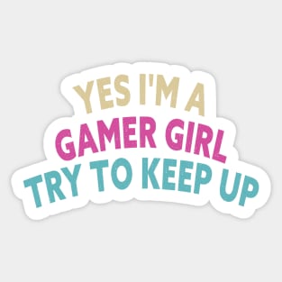 Yes I'm A Gamer Girl Try To Keep Up Funny Quote Design Sticker